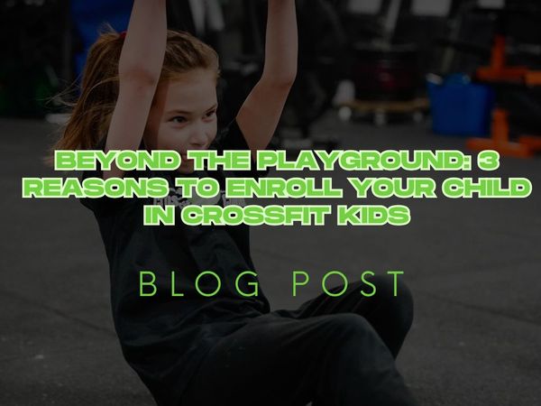 Beyond the Playground: 3 Reasons to Enroll Your Child in CrossFit Kids