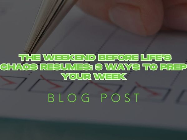 The Weekend Before Life's Chaos Resumes: 3 Ways to Prep Your Week