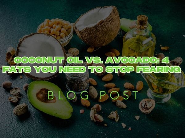 Coconut Oil vs. Avocado: 4 Fats You Need to Stop Fearing