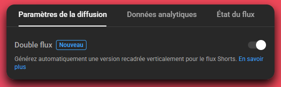 Capture du studio live de YouTube avec l'option "Double Flux" et la mention "Nouveau", avec un switch pour l'activer ou non. Un sous titre indique : "Générez automatiquement une version recadrée verticalement pour le flux Shorts"