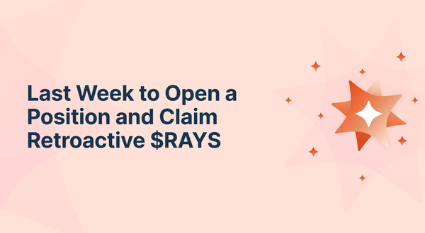 Last Week to Open a Position and Claim Retroactive $RAYS
