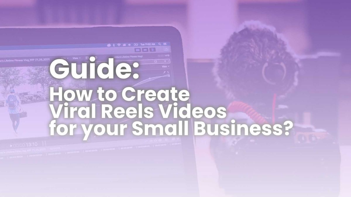 Guide: How to Create Viral Reels Videos for your Small Business?