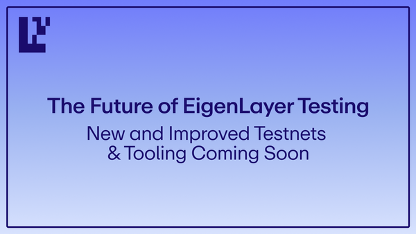 The Future of EigenLayer Testing: New & Improved Testnets & Tooling Coming Soon