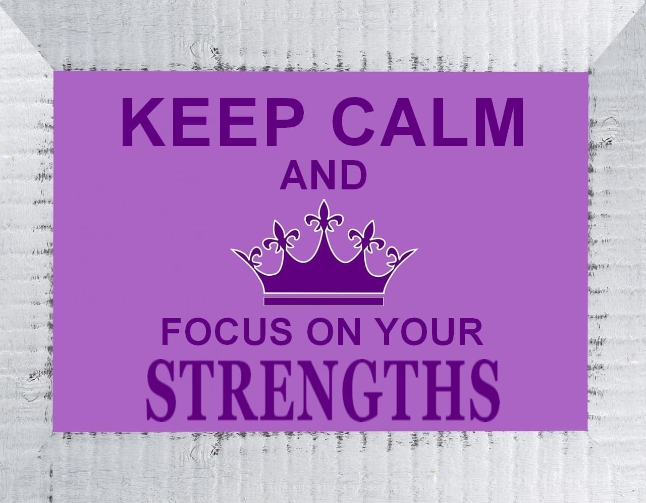 Keep Calm and Focus on Your Strengths