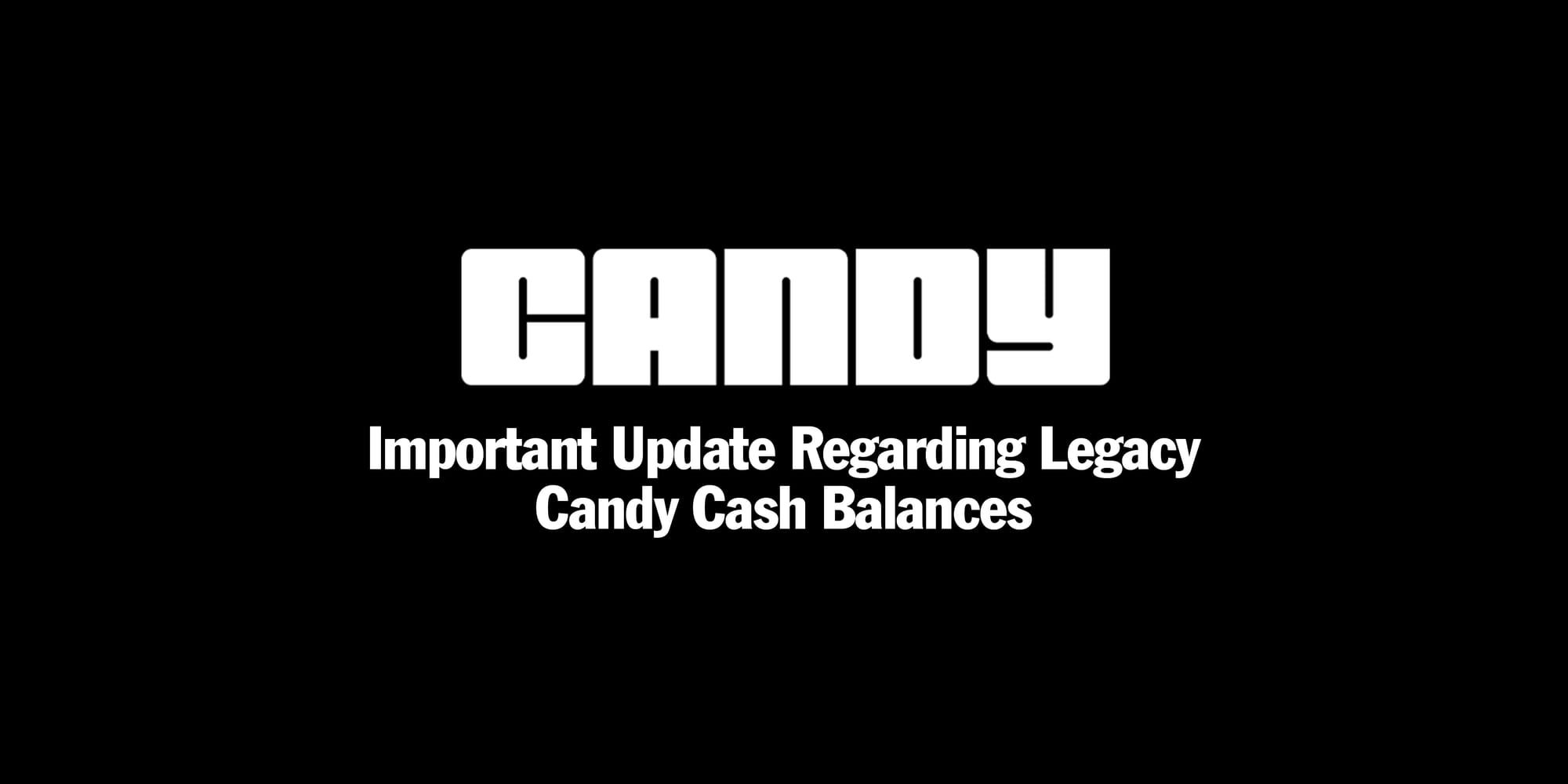Important Update Regarding Your Legacy Candy Cash Balance
