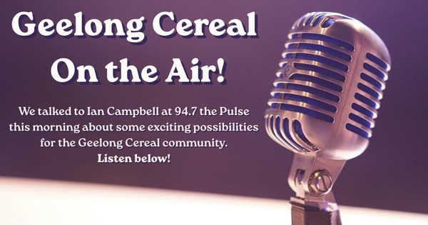 Geelong Cereal on the air!