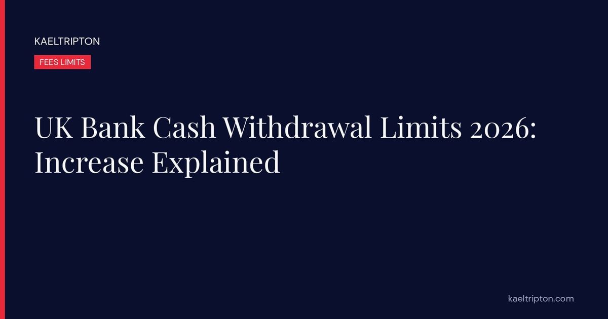 UK Bank Cash Withdrawal Limits 2026: Increase Explained
