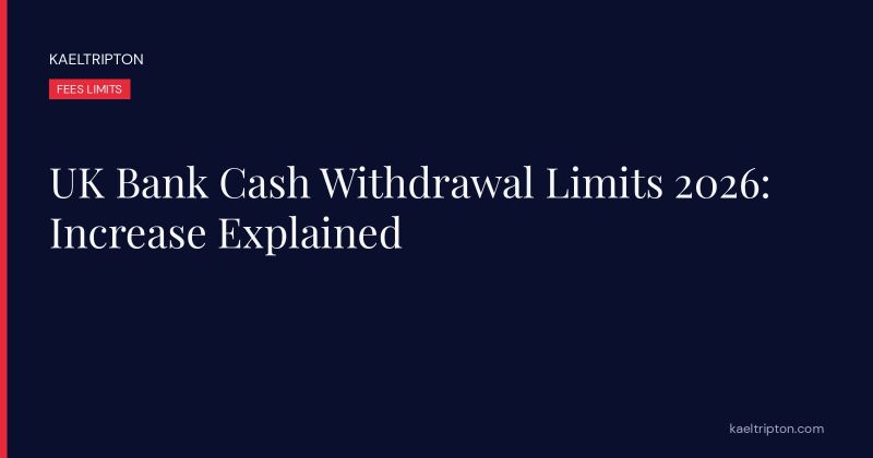 UK Bank Cash Withdrawal Limits 2026: Increase Explained