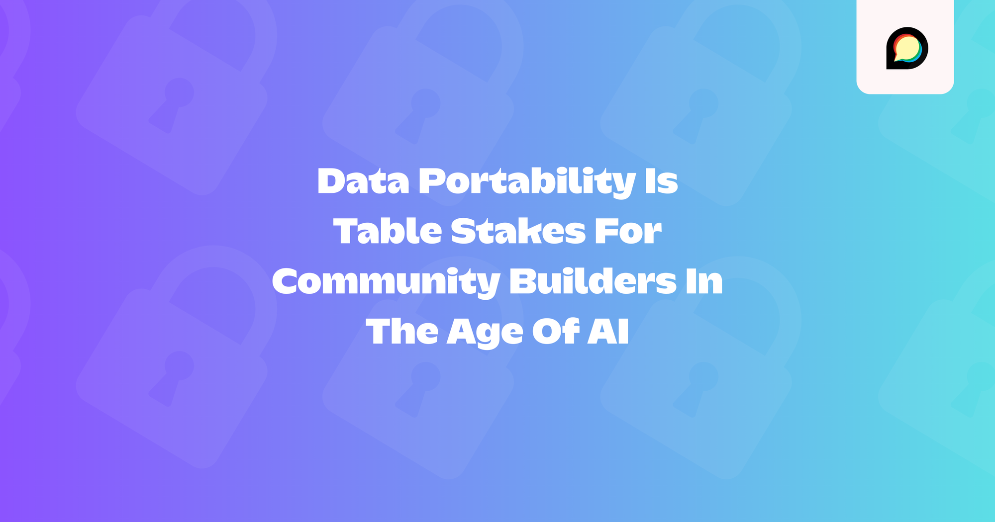 Data Portability Is Table Stakes For Community Builders In The Age Of AI