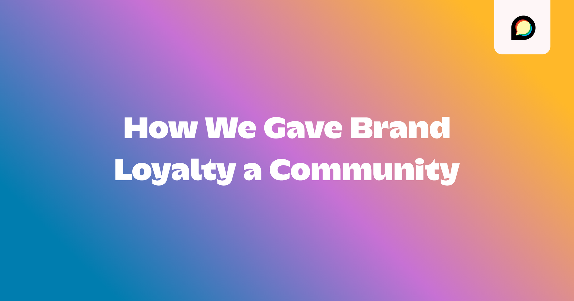 Case Study: How We Gave Brand Loyalty a Community