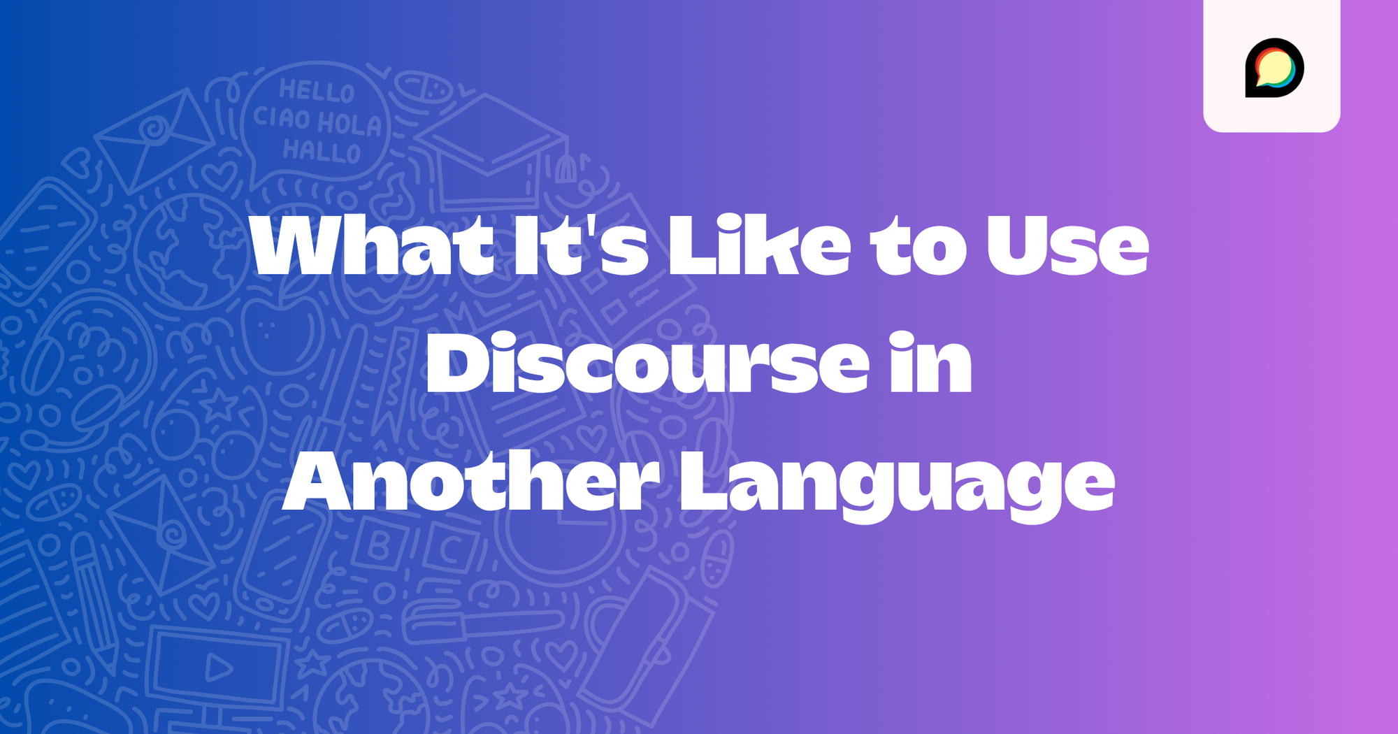 What It's Actually Like to Use Discourse in Another Language