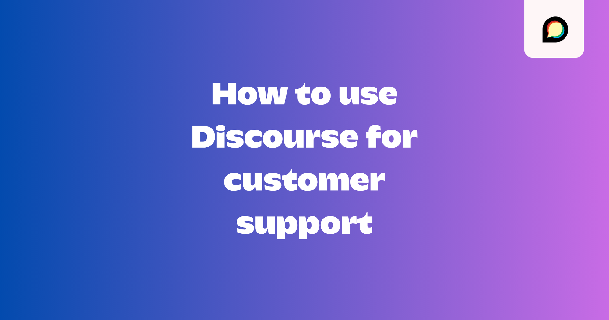 How to use Discourse for Customer Support
