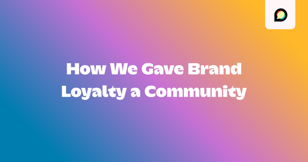 Case Study: How We Gave Brand Loyalty a Community