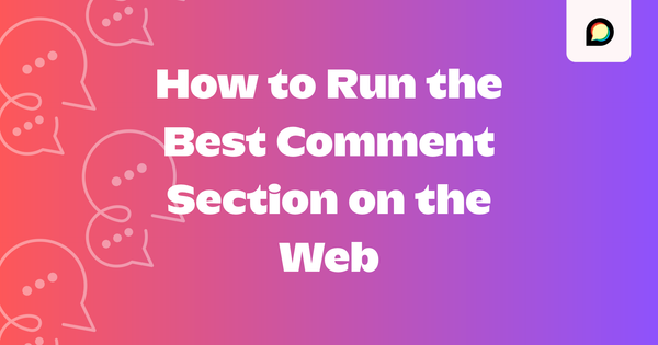 How to Run the Best Comment Section on the Web: A Playbook for Publishers