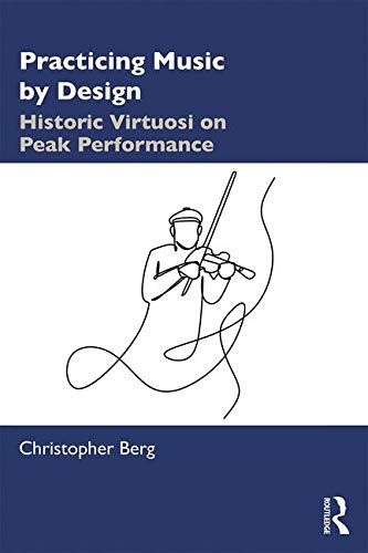 Practicing Music by Design: Historic Virtuosi on Peak Performance
