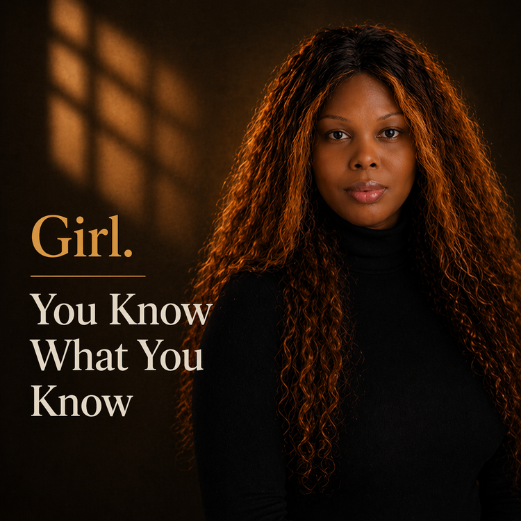 Girl. You Know What You Know
