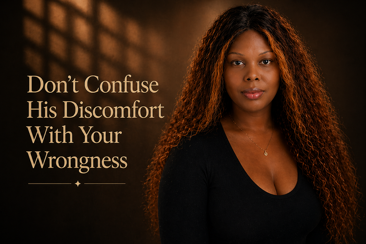 DON’T CONFUSE HIS DISCOMFORT WITH YOUR WRONGNESS