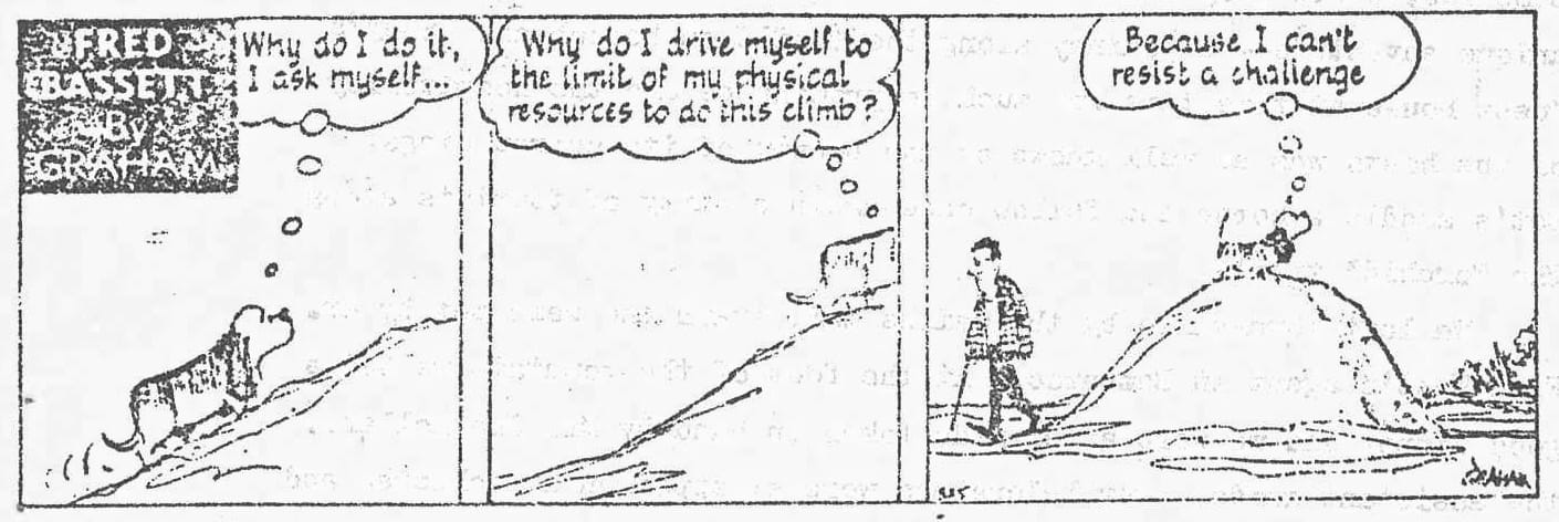 Panel 1: FRED BASSETT By Alex GRAHAM [Thought bubble] Why do I do it, I ask myself... Panel 2: [Thought bubble] Why do I drive myself to the limit of my physical resources to do this climb? Panel 3: [Thought bubble] Because I can't resist a challenge