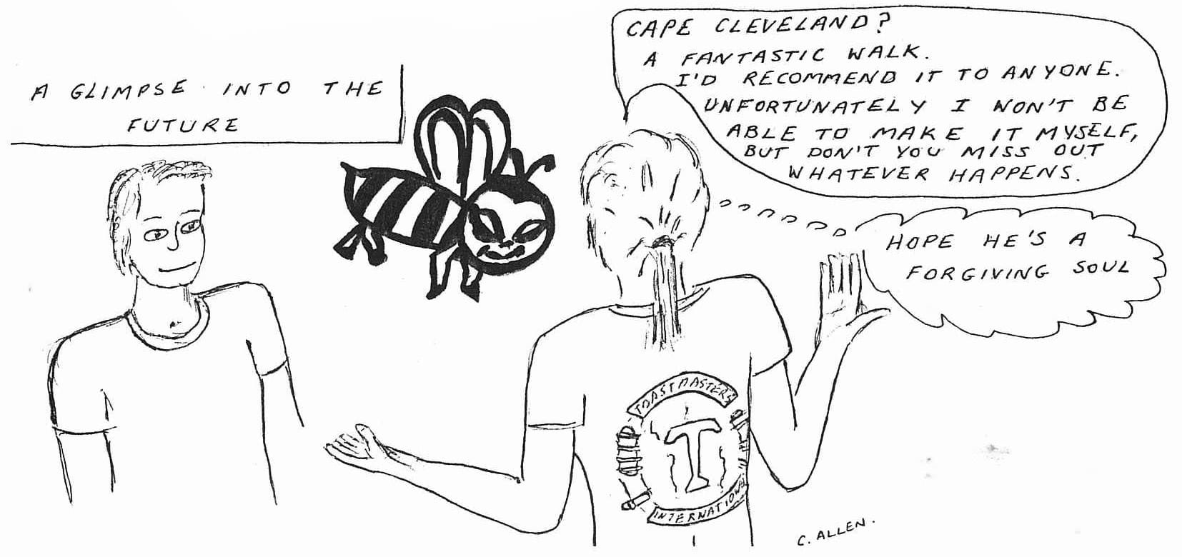 Cartoon A GLIMPSE INTO THE FUTURE;  CAPE CLEVELAND? A FANTASTIC WALK. I'D RECOMMEND IT TO ANYONE. UNFORTUNATELY I WON'T BE ABLE TO MAKE IT MYSELF,  BUT DON'T YOU MISS OUT WHATEVER HAPPENS.; HOPE HE'S A FORGIVING SOUL