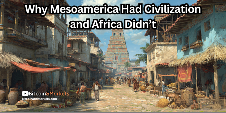 Why Mesoamerica Had Civilization and Sub-Saharan Africa Didn’t
