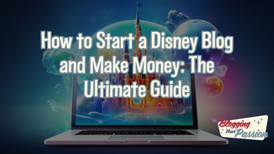 How to Start a Disney Blog