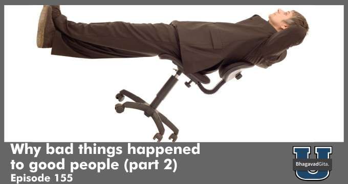 Bhagavad Gita Summary – Why bad things happened to good people (part 2)