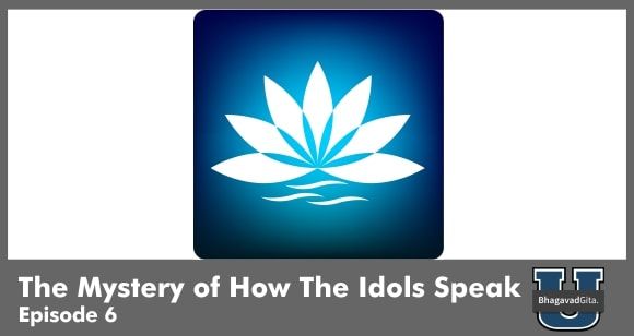 Bhagavad Gita Summary - The mysticism of Indian idols. How the idols speak, how they consume the food and how you can benefit from one simple tip that