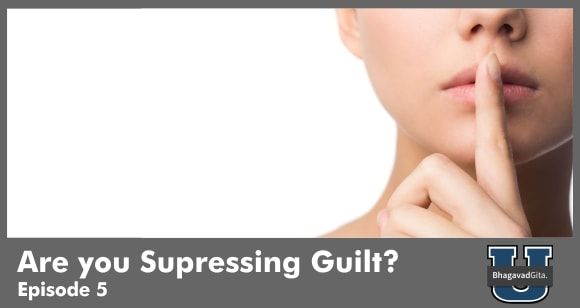 Bhagavad Gita Summary - The Danger of Supressing Guilt & Sin & How To Overcome It