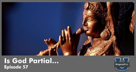 Bhagavad Gita Summary - Why is God partial to a few people and cruel to others?