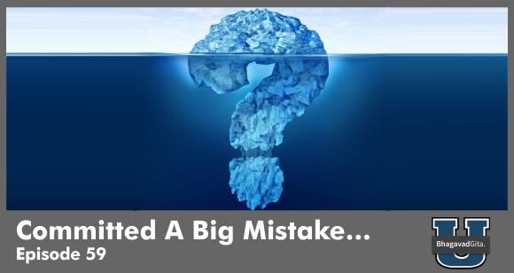 Bhagavad Gita Summary - How To Handle Big Mistakes In Your Life - Krishna’s strategy