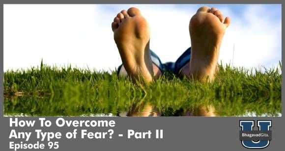 Bhagavad Gita Summary - How To Overcome Any Type of Fear? Krishna suggests - Part II