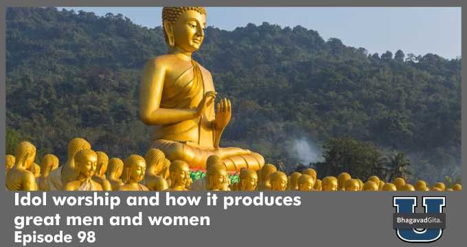 Bhagavad Gita Summary – Idol worship and how it produces great men and women