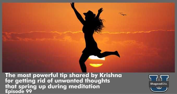 Bhagavad Gita Summary – The most powerful tip shared by Krishna for getting rid of unwanted thoughts that spring up during meditation