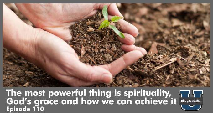 Bhagavad Gita Summary – The most powerful thing is spirituality, God’s grace and how we can achieve it