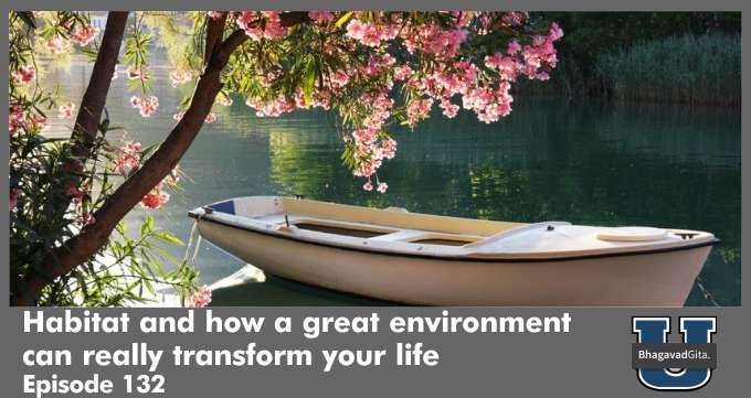 Bhagavad Gita Summary – Habitat and how a great environment can really transform your life