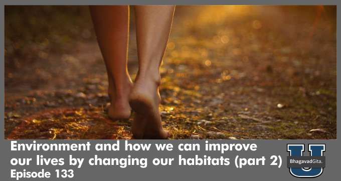 Bhagavad Gita Summary – Environment and how we can improve our lives by changing our habitats (part 2)