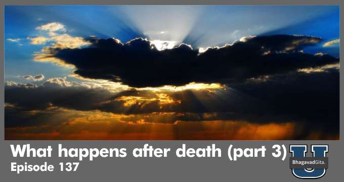 Bhagavad Gita Summary – What happens after death (part 3)