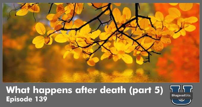 Bhagavad Gita Summary – What happens after death (part 5)
