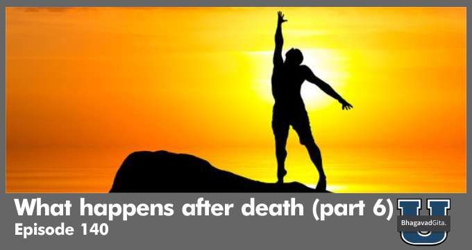 Bhagavad Gita Summary – What happens after death (part 6)
