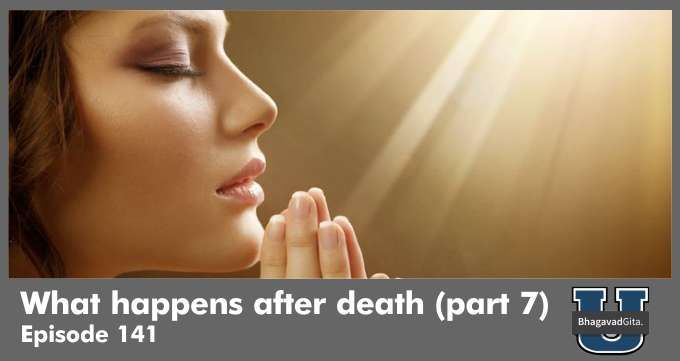 Bhagavad Gita Summary – What happens after death (part 7)