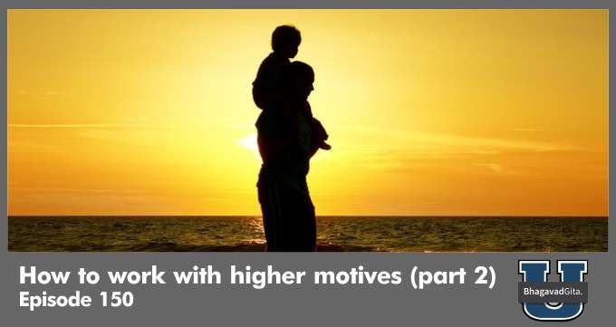 Bhagavad Gita Summary – How to work with higher motives (part 2)