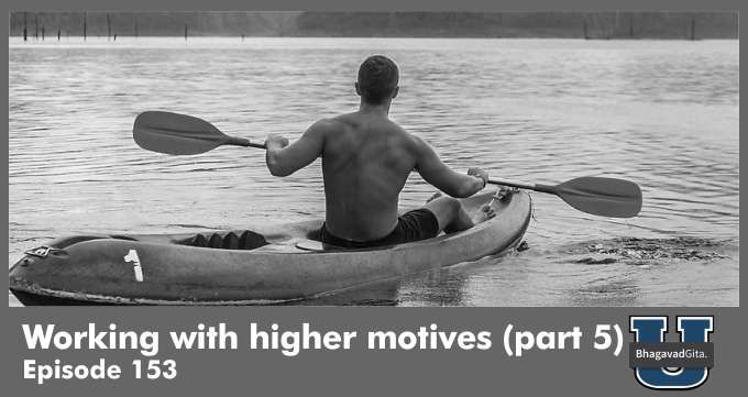 Bhagavad Gita Summary – Working with higher motives (part 5)