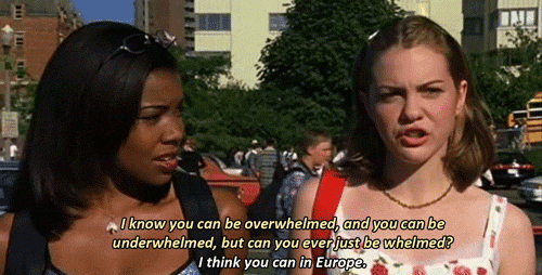 One of the best lines from 10 Things I Hate About You (1999). The answer, by the way, is yes, you can be whelmed, or at least, you could in Shakespeare. Thank you, MTV.com, for the investigation and the gif.