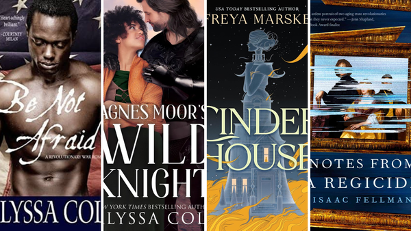 slices of four book covers: Be Not Afraid by Alyssa Cole; Agnes Moor's Wild Knight by Alyssa Cole; Cinder House by Freya Marske; Notes from a Regicide by Isaac Fellman