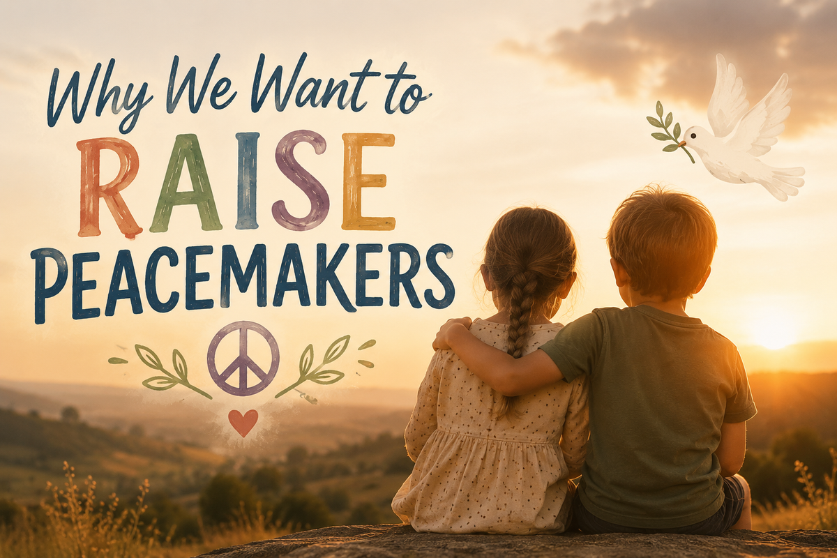 Why We Want to Raise Peacemakers