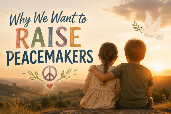 Why We Want to Raise Peacemakers