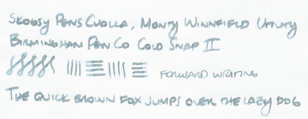 Writing sample using Cold Snap II: "Skogsy Pens Cholla, Monty Winnfield Utility; Birmingham Pen Co Cold Snap II; [figure-8 doodles, vertical and horizontal lines], 'forward writing'; The quick brown fox jumps over the lazy dog"