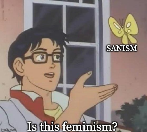 the butterfly meme, with the anime boy asking "Is this feminism?" looking at a butterfly labeled "sanism"