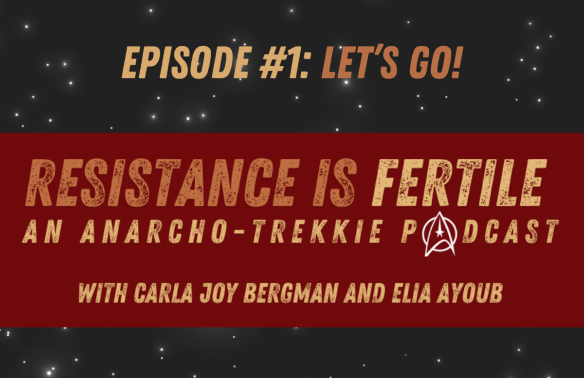 on a on a starry background: Episode #1: Let's Go! Resistance is Fertile. An Anarcho-Trekkie Podcast with carla and Elia