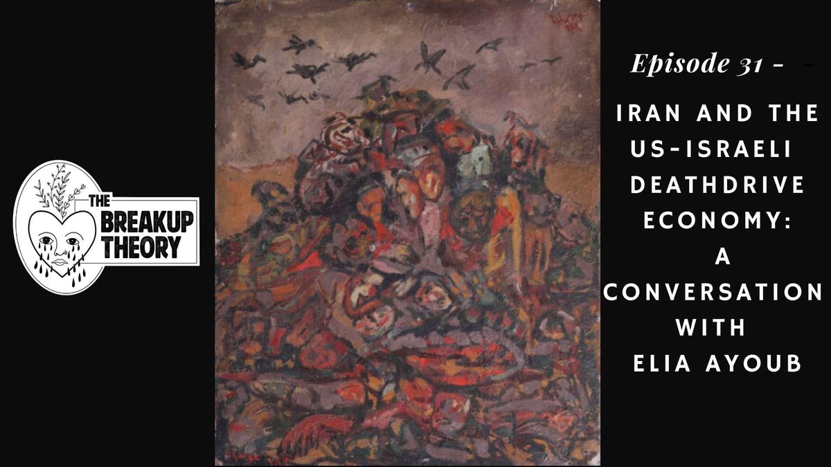 The Breakup Theory Episode 32 - Iran and the US-Israeli Death Drive Economy
